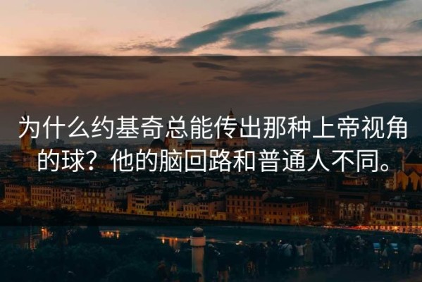 为什么约基奇总能传出那种上帝视角的球？他的脑回路和普通人不同。
