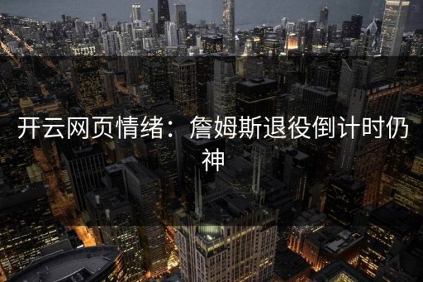 开云网页情绪：詹姆斯退役倒计时仍神