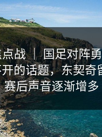 附加赛焦点战 ｜ 国足对阵勇士，裁判成了绕不开的话题，东契奇留下讨论，赛后声音逐渐增多