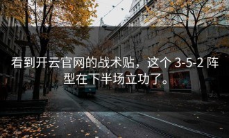 看到开云官网的战术贴，这个 3-5-2 阵型在下半场立功了。