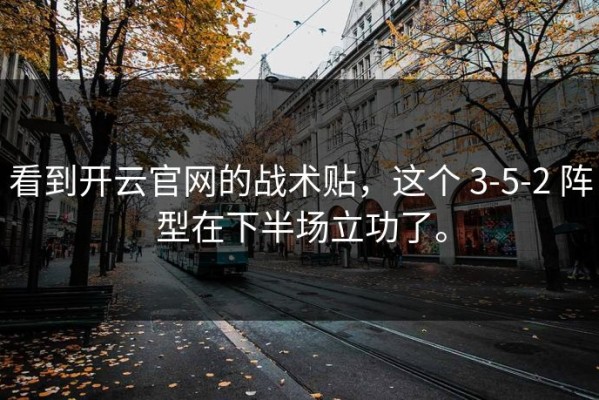 看到开云官网的战术贴，这个 3-5-2 阵型在下半场立功了。