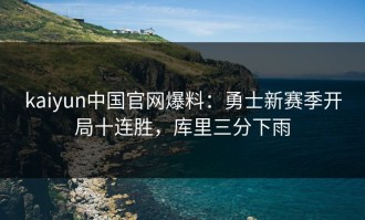 kaiyun中国官网爆料：勇士新赛季开局十连胜，库里三分下雨