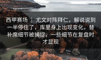 西甲赛场 ｜ 尤文对阵拜仁，解说说到一半停住了，库里身上出现变化，替补席细节被捕捉，一些细节在复盘时才显现