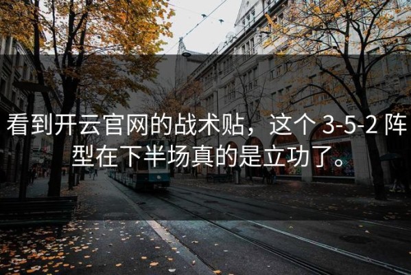 看到开云官网的战术贴，这个 3-5-2 阵型在下半场真的是立功了。