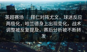 英超赛场 ｜ 拜仁对阵尤文，球迷反应两极化，哈兰德身上出现变化，战术调整被反复提及，赛后分析被不断转发