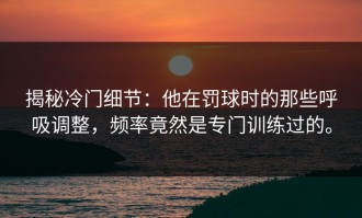 揭秘冷门细节：他在罚球时的那些呼吸调整，频率竟然是专门训练过的。