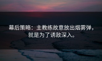 幕后策略：主教练故意放出烟雾弹，就是为了诱敌深入。
