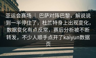 亚运会赛场 ｜ 巴萨对阵巴黎，解说说到一半停住了，杜兰特身上出现变化，数据变化有点反常，赛后分析被不断转发，不少人顺手点开了kaiyun数据页