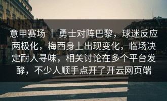 意甲赛场 ｜ 勇士对阵巴黎，球迷反应两极化，梅西身上出现变化，临场决定耐人寻味，相关讨论在多个平台发酵，不少人顺手点开了开云网页端