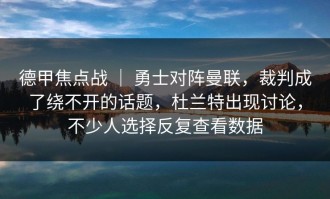 德甲焦点战 ｜ 勇士对阵曼联，裁判成了绕不开的话题，杜兰特出现讨论，不少人选择反复查看数据