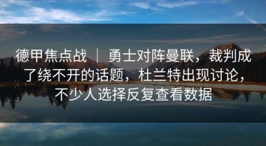 德甲焦点战 ｜ 勇士对阵曼联，裁判成了绕不开的话题，杜兰特出现讨论，不少人选择反复查看数据