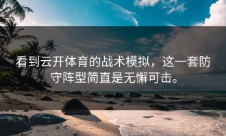 看到云开体育的战术模拟，这一套防守阵型简直是无懈可击。