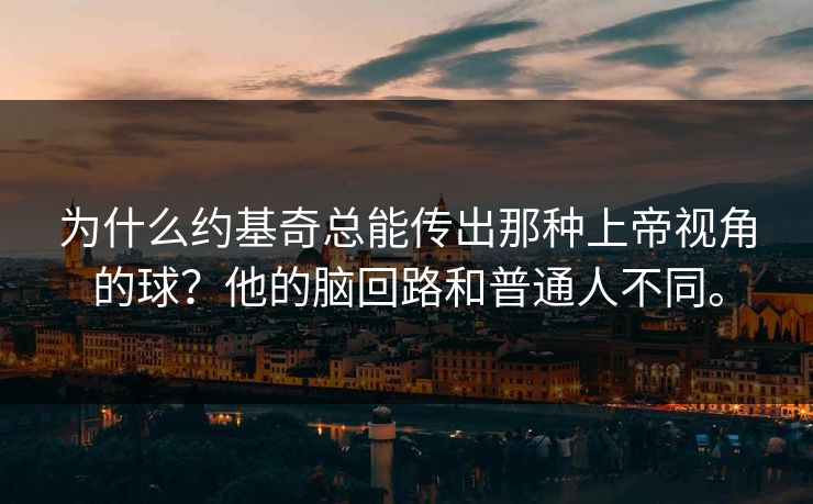 为什么约基奇总能传出那种上帝视角的球？他的脑回路和普通人不同。