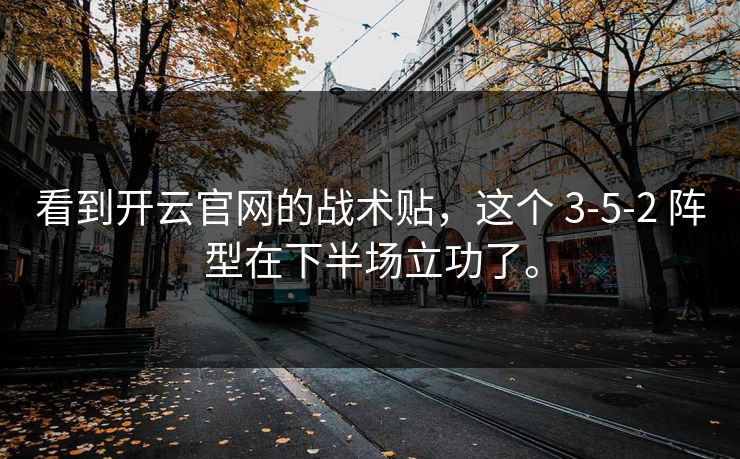 看到开云官网的战术贴，这个 3-5-2 阵型在下半场立功了。