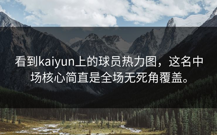 看到kaiyun上的球员热力图,这名中场核心简直是全场无死角覆盖。 看到kaiyun上的球员热力图,这名中场核心简直是全场无死角覆盖。